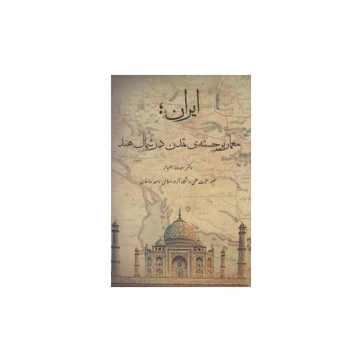 کتاب ایران معمار برجسته تمدن در شمال هند اثر احمد رضا بهنیا فر 1 کتاب ایران معمار برجسته تمدن در شمال هند اثر احمد رضا بهنیا فر