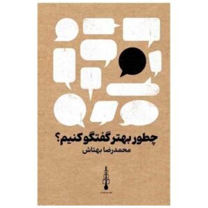 کتاب کتاب چطور بهتر گفتگو کنیم اثر محمد رضا بهتاش | چاپ یکم
